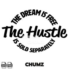 the words, the dream is free and the hustle is sold separately in black ink