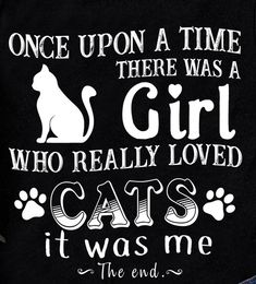 there is a black shirt that says once upon a time there was a girl who really loved cats it was me the end