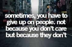 an image with the words sometimes, you have to give up on people not because you don't care but because they don't