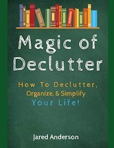 Magic of Declutter - How to Declutter, Organize, & Simply Your Life! Declutter Closet, How To Declutter, Life Book, File Organization, Business And Economics, Economics, Clean House, Declutter, Book Cover