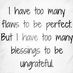 a quote that says i have too many flows to be perfect but i have too many blessing