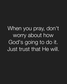 a black and white photo with the words when you pray, don't worry about how god's going to do it just trust that he will