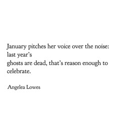 an image of a poem written in black and white with the words january pitches her voice over the noise last year's ghosts are dead, that reason enough to celebrate