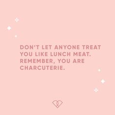 a pink background with the words don't let anyone treat you like lunch meat, remember