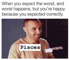 a man holding a knife in his right hand with the caption pisces