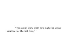 the quote you never know when you might't see someone for the last time