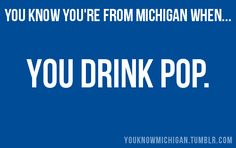 a blue background with the words you know you're from michigan when you drink pop