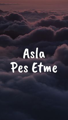 the words asla pes etme above clouds