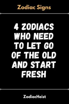 4 Zodiacs Who Need To Let Go Of The Old And Start Fresh