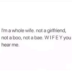 the text reads, i'm a whole wife not a girlfriend, not a boo, not a bae wif ey you hear me