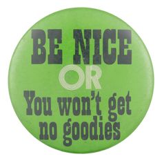 a green button that says be nice or you won't get no goodies