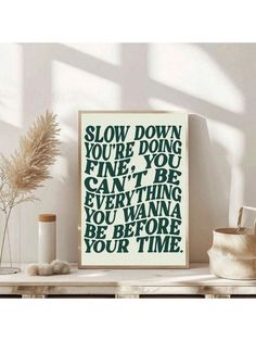 a poster with the words slow down you're doing fine, you can't be everything you want to be before your time