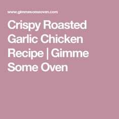 crispy roasted garlic chicken recipe / gimme some oven by jamie mowen