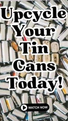 a pile of cans with the words upcycle your tin cans today