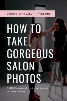 two women sitting on stools with the words how to take gorgeous salon photos