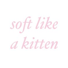 the words soft like a kitten are written in pink