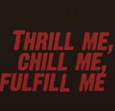 the words thrill me, chill me, and fulfill me are shown in red on black