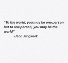 a quote from jeanjunlkook on the world, you may be one person but to one person, you may be the world