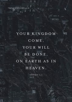 a black and white photo with the words your kingdom come, your will be done on earth as in heaven