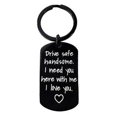 a keychain with a message written on it that says drive safe handsome i need you here with me i love you