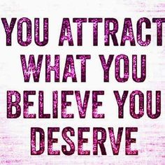 the words you attract what you believe you deserves