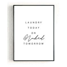 a black and white poster with the words laundry today or naked tomorrow written in cursive font