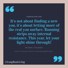 It’s not about finding a new you, it’s about letting more of the real you surface. Running strips away internal resistance. This year, let your light shine through || motivational quotes || Long Run Living || Michael D’Aulerio Quotes #LiveOnTheRun #running #runningmotivation #runninginspiration Quotes Long, First Marathon, Fat Adapted, Running Inspiration, Let Your Light Shine, Get It Done, Long Run, Running Motivation, New You