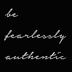 a black and white photo with the words, be fearlessly authentic written on it