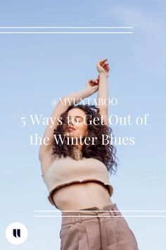 a woman with her arms in the air and text that reads, 5 ways to get out of the winter blues