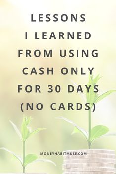 stacks of coins with the words lessons i learned from using cash only for 30 days no cards