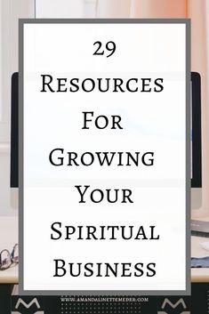 the words 29 resources for growing your spiritual business on top of a desk with glasses