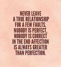 a quote that says never leave a true relationship for a few faults nobody is perfect