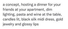 the words are written in black and white on a piece of paper that says, i'm going to host a dinner for your friends at your apartment, dim lighting, pasta and wine at the table