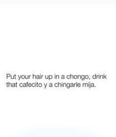 an advertisement with the words put your hair up in a chino, drink that cafeito y a chigare mija