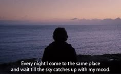 a person looking out at the ocean with a quote on it that reads, every night i come to the same place and wait