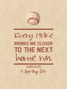 a baseball with the words every strike brings me closer to the next home run babe ruth a sporting life