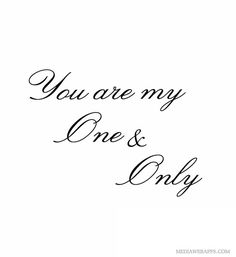 the words you are my one and only written in black ink