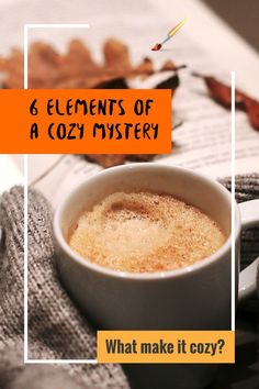 a cup of coffee with the words 6 elements of a cozy mystery on it next to an open book