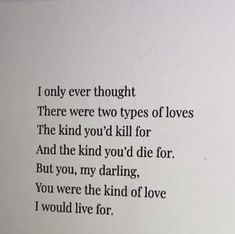 a poem written in black ink on white paper with the words, i only ever thought there were two types of loves