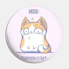 a button with a cartoon cat saying mood everything is fine