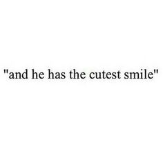 an image of a quote that says, and he has the cutest smile '