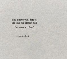 a quote from loreleii about love and i never will forget the love we almost had