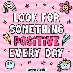 a pink poster with the words, look for something positive every day and some cute cartoon characters