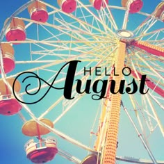 a ferris wheel with the words hello august over it