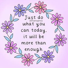 a quote that says, just do what you can today it will be more than enough