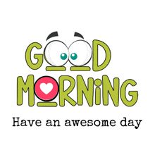 the words good morning have an awesome day written in green and black with two eyes