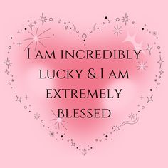 the words i am incredibly lucky and i am extremely blessed on a heart - shaped background