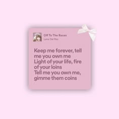 a pink card with the words, keep me forever tell me you own me light of your life