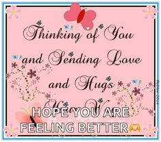 a pink card with the words, thinking of you and sending love and hugs hope you are feeling better