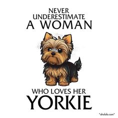 a yorkshire terrier dog with the words never underestimite a woman who loves her yorkie